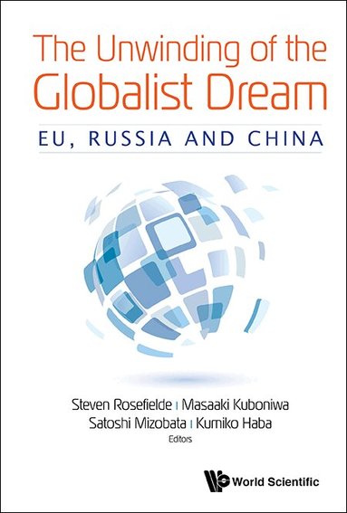 Rosefielde Steven, Steven Rosefielde, Masaaki Kuboniwa, Satoshi Mizobata, Kumiko Haba - UNWINDING OF THE GLOBALIST DREAM, THE: EU, RUSSIA AND CHINA, Inbunden