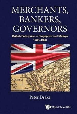 bokomslag Merchants, Bankers, Governors: British Enterprise In Singapore And Malaya, 1786-1920