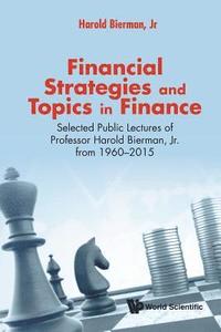 bokomslag Financial Strategies And Topics In Finance: Selected Public Lectures Of Professor Harold Bierman, Jr From 1960-2015