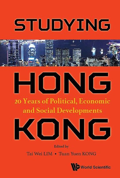 Lim Tai Wei, Tai Wei Lim, Tuan Yuen Kong - STUDYING HONG KONG: 20 YEARS OF POLITICAL, ECONOMIC AND SOCIAL DEVELOPMENTS, Inbunden