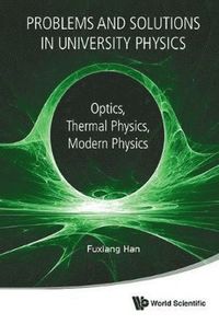 bokomslag Problems And Solutions In University Physics: Optics, Thermal Physics, Modern Physics