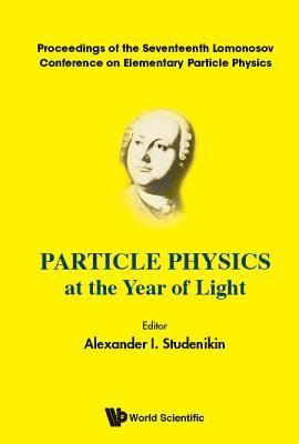 Particle Physics At The Year Of Light - Proceedings Of The Seventeenth Lomonosov Conference On Elementary Particle Physics 1