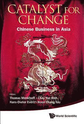 Menkhoff Thomas, Thomas Menkhoff, Hans-Dieter Evers, Yue Wah Chay, Chang Yau Hoon - CATALYST FOR CHANGE: CHINESE BUSINESS IN ASIA, Häftad