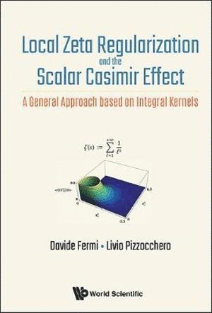 bokomslag Local Zeta Regularization And The Scalar Casimir Effect: A General Approach Based On Integral Kernels