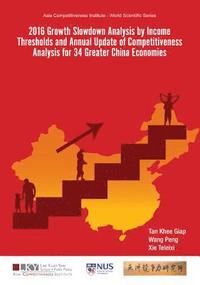 bokomslag 2016 Growth Slowdown Analysis By Income Thresholds And Annual Update Of Competitiveness Analysis For 34 Greater China Economies