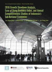 bokomslag 2016 Growth Slowdown Analysis, Ease Of Doing Business Index, And Annual Competitiveness Studies Of Indonesia's Sub-national Economies