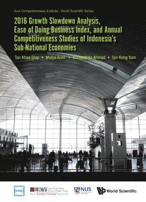 2016 Growth Slowdown Analysis, Ease Of Doing Business Index, And Annual Competitiveness Studies Of Indonesia's Sub-national Economies 1