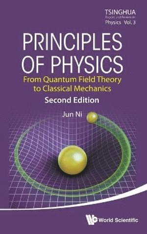 Jun Ni, China) Ni, Jun (Tsinghua Univ, NI JUN, Ni Jun - Principles Of Physics: From Quantum Field Theory To Classical Mechanics, Inbunden