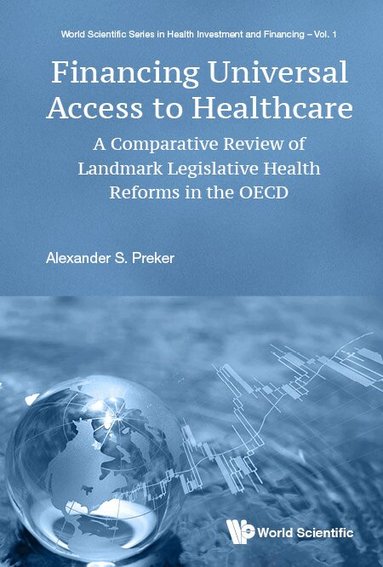 Alexander S Preker - FINANCING UNIVERSAL ACCESS TO HEALTHCARE: A COMPARATIVE REVIEW OF LANDMARK LEGISLATIVE HEALTH REFORMS IN THE OECD, Inbunden