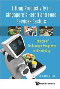 bokomslag Lifting Productivity In Singapore's Retail And Food Services Sectors: The Role Of Technology, Manpower And Marketing