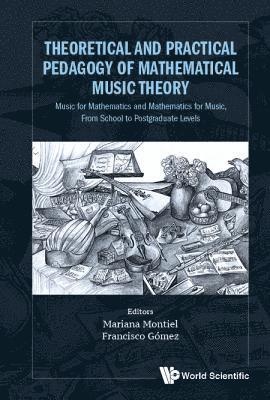 bokomslag Theoretical And Practical Pedagogy Of Mathematical Music Theory: Music For Mathematics And Mathematics For Music, From School To Postgraduate Levels
