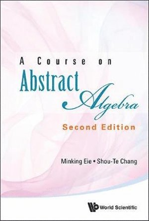 Minking Eie, Shou-te Chang, Taiwan) Eie, Minking (Nat'l Chung Cheng Univ, Taiwan) Chang, Shou-te (Nat'l Chung Cheng Univ, Shou-Te Chang, EIE MINKING, Eie Minking - Course On Abstract Algebra, A, Inbunden