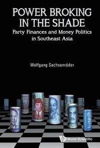 bokomslag Power Broking In The Shade: Party Finances And Money Politics In Southeast Asia