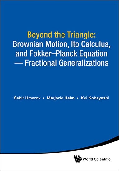 Sabir Umarov, Marjorie Hahn, Kei Kobayashi - BEYOND THE TRIANGLE: BROWNIAN MOTION, ITO CALCULUS, AND FOKKER-PLANCK EQUATION - FRACTIONAL GENERALIZATIONS, Inbunden