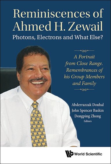 Douhal Abderrazzak, Abderrazzak Douhal, John Spencer Baskin, Dongping Zhong - REMINISCENCES OF AHMED H.ZEWAIL: PHOTONS, ELECTRONS AND WHAT ELSE? - A PORTRAIT FROM CLOSE RANGE. REMEMBRANCES OF HIS GROUP MEMBERS AND FAMILY, Inbunden
