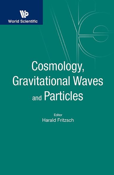 Fritzsch Harald, Harald Fritzsch - COSMOLOGY, GRAVITATIONAL WAVES AND PARTICLES - PROCEEDINGS OF THE CONFERENCE, Inbunden