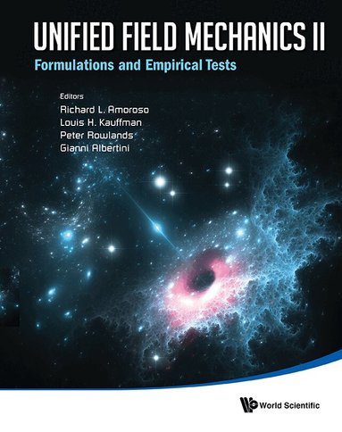 Amoroso Richard L, Richard L Amoroso, Louis H Kauffman, Peter Rowlands, Gianni Albertini - UNIFIED FIELD MECHANICS II: FORMULATIONS AND EMPIRICAL TESTS - PROCEEDINGS OF THE XTH SYMPOSIUM HONORING NOTED FRENCH MATHEMATICAL PHYSICIST JEAN-PIERRE VIGIER, Inbunden
