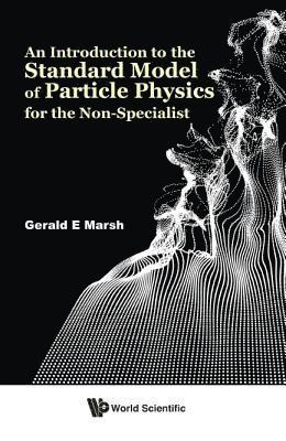 Gerald E Marsh, Usa) Marsh, Gerald E (Retired, Argonne Nat'l Lab, Gerald E. Marsh, MARSH GERALD E, Marsh Gerald E - Introduction To The Standard Model Of Particle Physics For The Non-specialist, An, Inbunden