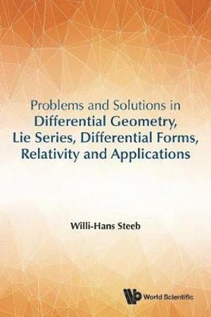 Willi-hans Steeb, South Africa) Steeb, Willi-hans (Univ Of Johannesburg, Willi-Hans Steeb, STEEB WILLI-HANS, Steeb Willi-Hans - Problems And Solutions In Differential Geometry, Lie Series, Differential Forms, Relativity And Applications, Häftad