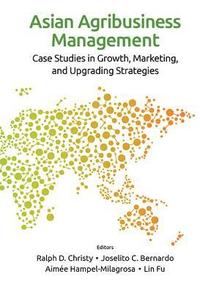 bokomslag Asian Agribusiness Management: Case Studies In Growth, Marketing, And Upgrading Strategies