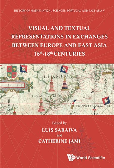 Saraiva Luis, Luís Saraiva, Catherine Jami - HISTORY OF MATHEMATICAL SCIENCES: PORTUGAL AND EAST ASIA V - VISUAL AND TEXTUAL REPRESENTATIONS IN EXCHANGES BETWEEN EUROPE AND EAST ASIA 16TH - 18TH CENTURIES, Inbunden