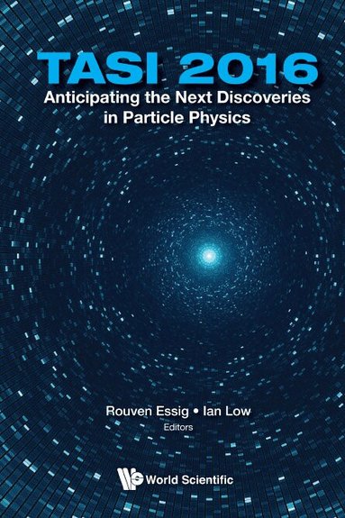 Essig Rouven, Rouven Essig, Ian Low - ANTICIPATING THE NEXT DISCOVERIES IN PARTICLE PHYSICS (TASI 2016) - PROCEEDINGS OF THE 2016 THEORETICAL ADVANCED STUDY INSTITUTE IN ELEMENTARY PARTICLE PHYSICS, Inbunden