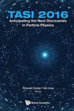 ESSIG ROUVEN, Essig Rouven, Rouven Essig, Ian Low, Usa) Essig, Rouven (Stony Brook Univ, Usa) Low, Ian (Northwestern Univ, Usa & Argonne National Laboratory - Anticipating The Next Discoveries In Particle Physics (Tasi 2016) - Proceedings Of The 2016 Theoretical Advanced Study Institute In Elementary Particle Physics, Inbunden