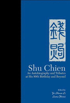 Shu Chien: An Autobiography And Tributes At His 80th Birthday And Beyond 1