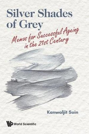 Kanwaljit Soin, Kanwaljit (-) Soin, SOIN KANWALJIT, Soin Kanwaljit - Silver Shades Of Grey: Memos For Successful Ageing In The 21st Century, Häftad
