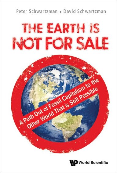 Peter Schwartzman, David Schwartzman - EARTH IS NOT FOR SALE, THE: A PATH OUT OF FOSSIL CAPITALISM TO THE OTHER WORLD THAT IS STILL POSSIBLE, Inbunden