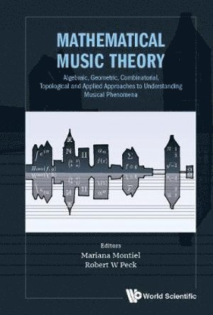 MONTIEL MARIANA, Montiel Mariana, Mariana Montiel, Robert W Peck, Usa) Montiel, Mariana (Georgia State Univ, Usa) Peck, Robert W (Louisiana State Univ, Robert W. Peck - Mathematical Music Theory: Algebraic, Geometric, Combinatorial, Topological And Applied Approaches To Understanding Musical Phenomena, Inbunden