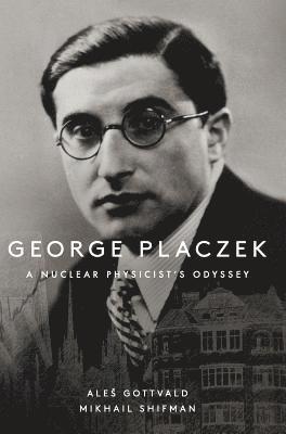 bokomslag George Placzek: A Nuclear Physicist's Odyssey