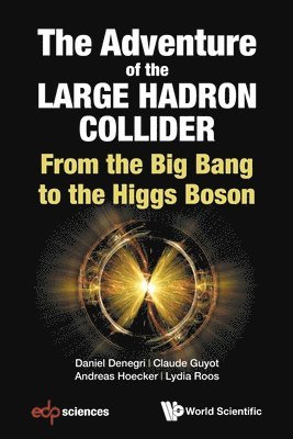 Daniel Denegri, Claude Guyot, Andreas Hoecker, Lydia Roos, DENEGRI DANIEL, Denegri Daniel - Adventure Of The Large Hadron Collider, The: From The Big Bang To The Higgs Boson, Häftad