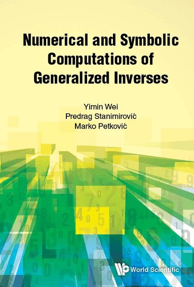 Yimin Wei, Predrag Stanimirović, Marko Petković - NUMERICAL AND SYMBOLIC COMPUTATIONS OF GENERALIZED INVERSES, Inbunden