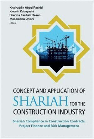 Rashid Khairuddin Abdul, Khairuddin Abdul Rashid, Kiyoshi Kobayashi, Sharina Farihah Hasan, Masamitsu Onishi - CONCEPT AND APPLICATION OF SHARIAH FOR THE CONSTRUCTION INDUSTRY: SHARIAH COMPLIANCE IN CONSTRUCTION CONTRACTS, PROJECT FINANCE AND RISK MANAGEMENT, Inbunden