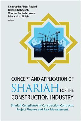 bokomslag Concept And Application Of Shariah For The Construction Industry: Shariah Compliance In Construction Contracts, Project Finance And Risk Management