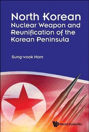 Sung-wook Nam - NORTH KOREAN NUCLEAR WEAPON AND REUNIFICATION OF THE KOREAN PENINSULA, Inbunden