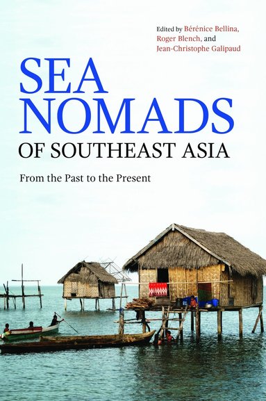 Bérénice Bellina, Roger Blench, Jean-Christophe Galipaud - Sea Nomads of Southeast Asia, Häftad