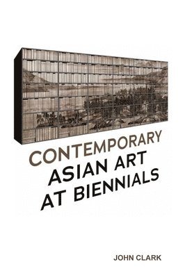 John Clark - Contemporary Asian Art at Biennials, Häftad