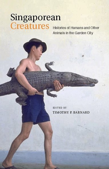 Ruizhi Choo, Anthony Medrano, Miles Alexander Powell, Esmond Soh, Nicole Tarulevicz, Jennifer Yip, Faizah Zakaria, Timothy Barnard - Singaporean Creatures, Häftad