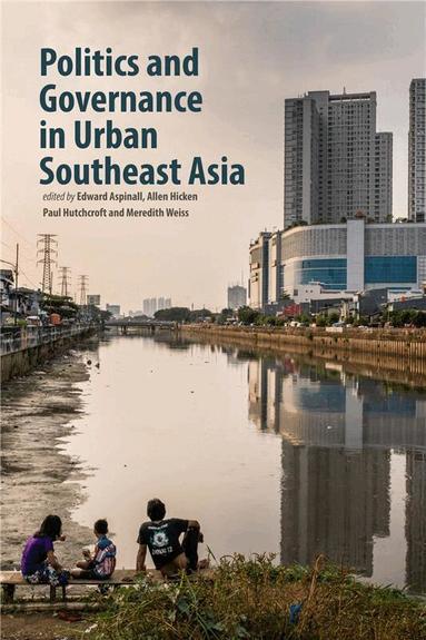 Edward Aspinall, Allen Hicken, Paul Hutchcroft, Meredith Weiss - Politics and Governance in Urban Southeast Asia, Inbunden