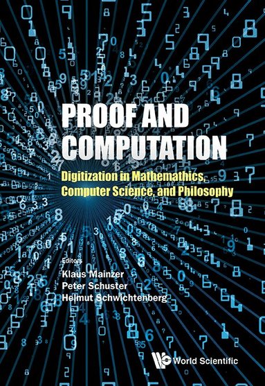 Mainzer Klaus, Klaus Mainzer, Peter Schuster, Helmut Schwichtenberg - PROOF AND COMPUTATION: DIGITIZATION IN MATHEMATICS, COMPUTER SCIENCE, AND PHILOSOPHY, Inbunden