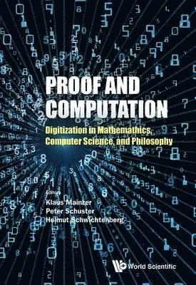 Proof And Computation: Digitization In Mathematics, Computer Science, And Philosophy 1