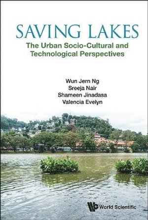 Wun Jern Ng, Sreeja Nair, K B Shameen N Jinadasa, Evelyn Valencia, S'pore) Ng, Wun Jern (Ntu, S'pore) Nair, Sreeja (Ntu, Sri Lanka) Jinadasa, K B Shameen N (Univ Of Peradeniya, S'pore) Valencia, Evelyn (Ntu, NG WUN JERN, Ng Wun Jern - Saving Lakes - The Urban Socio-cultural And Technological Perspectives, Inbunden