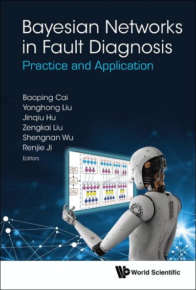 Cai Baoping, Baoping Cai, Yonghong Liu, Jinqiu Hu, Zengkai Liu, Shengnan Wu, Renjie Ji - BAYESIAN NETWORKS IN FAULT DIAGNOSIS: PRACTICE AND APPLICATION, Inbunden