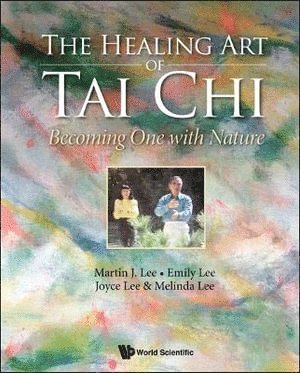Martin J Lee, Emily Lee, Joyce Lee, Melinda Lee, Usa) Lee, Martin J (Stanford Univ & Tai Chi Cultural Center, Los Altos, Usa) Lee, Emily (Tai Chi Cultural Center, Los Altos, Joyce (.) Lee, Melinda (.) Lee, Martin J. Lee, LEE MARTIN, Lee Martin - Healing Art Of Tai Chi, The: Becoming One With Nature, Inbunden