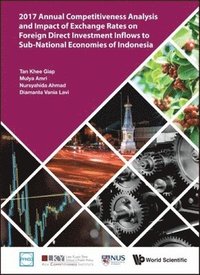 bokomslag 2017 Annual Competitiveness Analysis And Impact Of Exchange Rates On Foreign Direct Investment Inflows To Sub-national Economies Of Indonesia