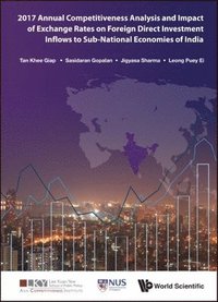 bokomslag 2017 Annual Competitiveness Analysis And Impact Of Exchange Rates On Foreign Direct Investment Inflows To Sub-national Economies Of India