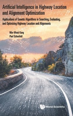 bokomslag Artificial Intelligence In Highway Location And Alignment Optimization: Applications Of Genetic Algorithms In Searching, Evaluating, And Optimizing Highway Location And Alignments