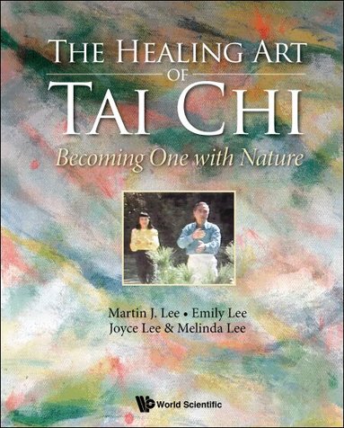 Martin J Lee, Emily Lee, Joyce Lee, Melinda Lee - HEALING ART OF TAI CHI: BECOMING ONE WITH NATURE, Häftad